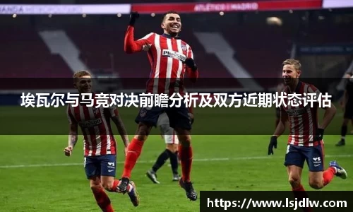 埃瓦尔与马竞对决前瞻分析及双方近期状态评估